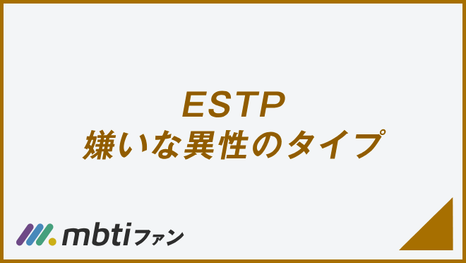 ESTP 嫌いな異性のタイプ