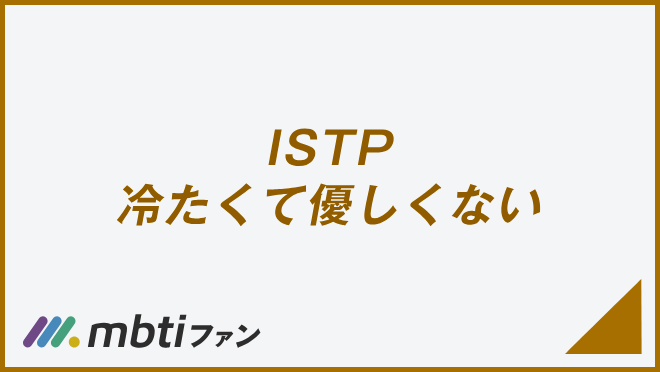 ISTP 冷たくて優しくない